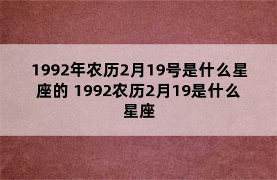 1992年农历2月19号是什么星座的 1992农历2月19是什么星座